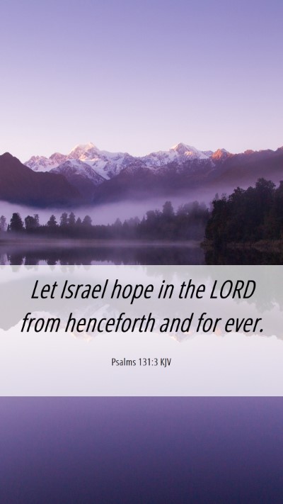 Picture 06 - Psalms 131:3 KJV Mobile Phone Wallpaper - Let Israel hope in the LORD from henceforth and - Mobile Bible Verse Wallpaper