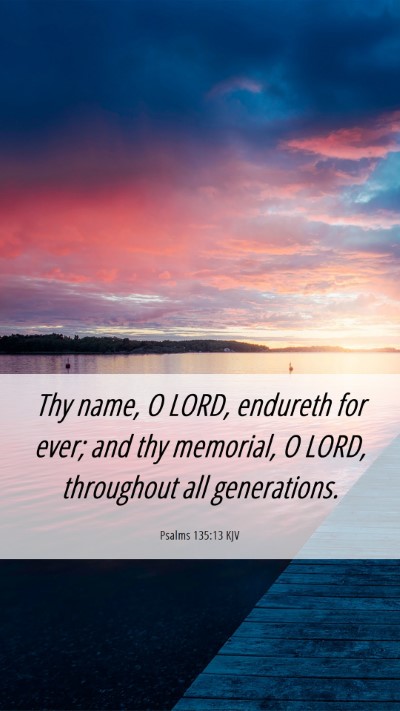 Picture 06 - Psalms 135:13 KJV Mobile Phone Wallpaper - Thy name, O LORD, endureth for ever; and thy - Mobile Bible Verse Wallpaper