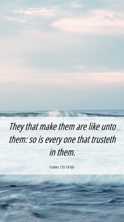 Picture 06 - Psalms 135:18 KJV Mobile Phone Wallpaper - They that make them are like unto them: so is - Mobile Bible Verse Wallpaper