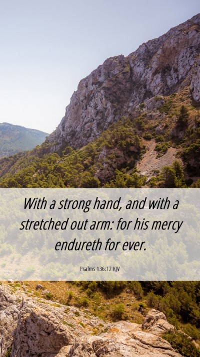 Picture 06 - Psalms 136:12 KJV Mobile Phone Wallpaper - With a strong hand, and with a stretched out arm: - Mobile Bible Verse Wallpaper