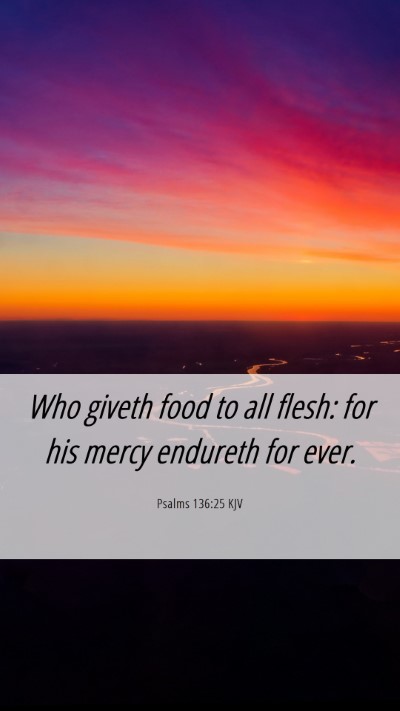 Picture 06 - Psalms 136:25 KJV Mobile Phone Wallpaper - Who giveth food to all flesh: for his mercy - Mobile Bible Verse Wallpaper