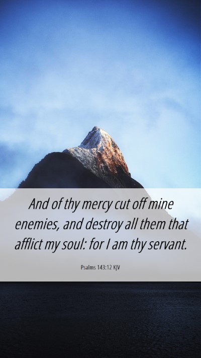Picture 06 - Psalms 143:12 KJV Mobile Phone Wallpaper - And of thy mercy cut off mine enemies, and - Mobile Bible Verse Wallpaper