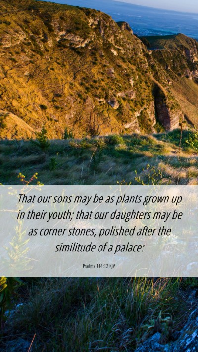 Picture 06 - Psalms 144:12 KJV Mobile Phone Wallpaper - That our sons may be as plants grown up in their - Mobile Bible Verse Wallpaper