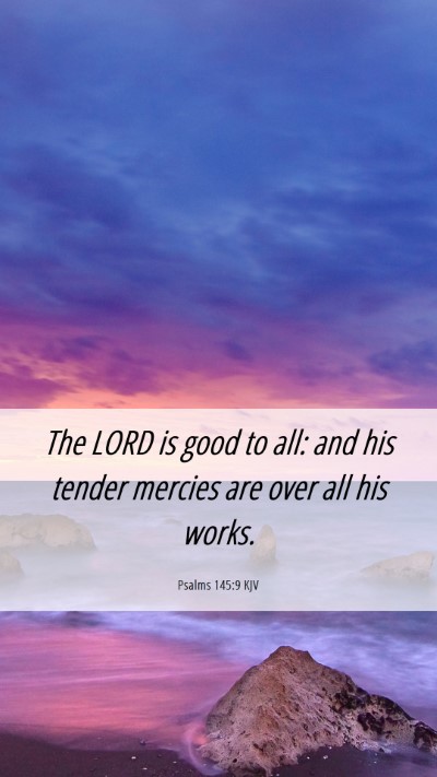 Picture 06 - Psalms 145:9 KJV Mobile Phone Wallpaper - The LORD is good to all: and his tender mercies - Mobile Bible Verse Wallpaper