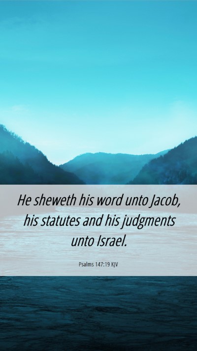 Picture 06 - Psalms 147:19 KJV Mobile Phone Wallpaper - He sheweth his word unto Jacob, his statutes and - Mobile Bible Verse Wallpaper