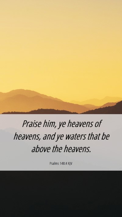 Picture 06 - Psalms 148:4 KJV Mobile Phone Wallpaper - Praise him, ye heavens of heavens, and ye waters - Mobile Bible Verse Wallpaper