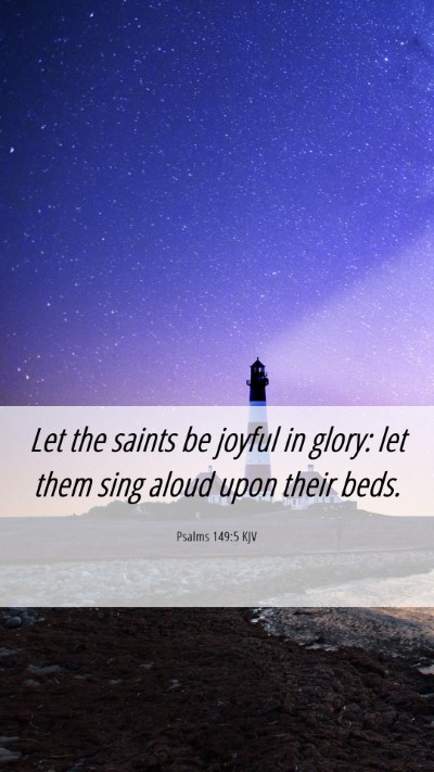 Picture 06 - Psalms 149:5 KJV Mobile Phone Wallpaper - Let the saints be joyful in glory: let them sing - Mobile Bible Verse Wallpaper