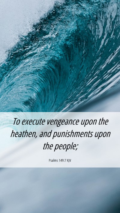 Picture 06 - Psalms 149:7 KJV Mobile Phone Wallpaper - To execute vengeance upon the heathen, and - Mobile Bible Verse Wallpaper