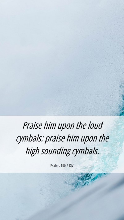 Picture 06 - Psalms 150:5 KJV Mobile Phone Wallpaper - Praise him upon the loud cymbals: praise him upon - Mobile Bible Verse Wallpaper