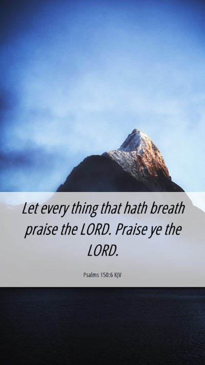 Picture 06 - Psalms 150:6 KJV Mobile Phone Wallpaper - Let every thing that hath breath praise the LORD. - Mobile Bible Verse Wallpaper