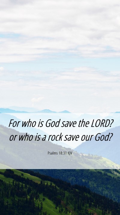 Picture 06 - Psalms 18:31 KJV Mobile Phone Wallpaper - For who is God save the LORD? or who is a rock - Mobile Bible Verse Wallpaper