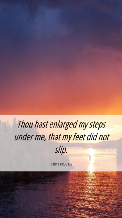 Picture 06 - Psalms 18:36 KJV Mobile Phone Wallpaper - Thou hast enlarged my steps under me, that my - Mobile Bible Verse Wallpaper