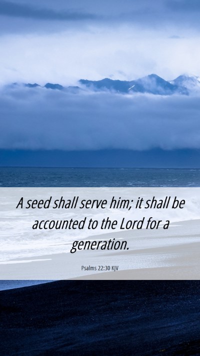 Picture 06 - Psalms 22:30 KJV Mobile Phone Wallpaper - A seed shall serve him; it shall be accounted to - Mobile Bible Verse Wallpaper