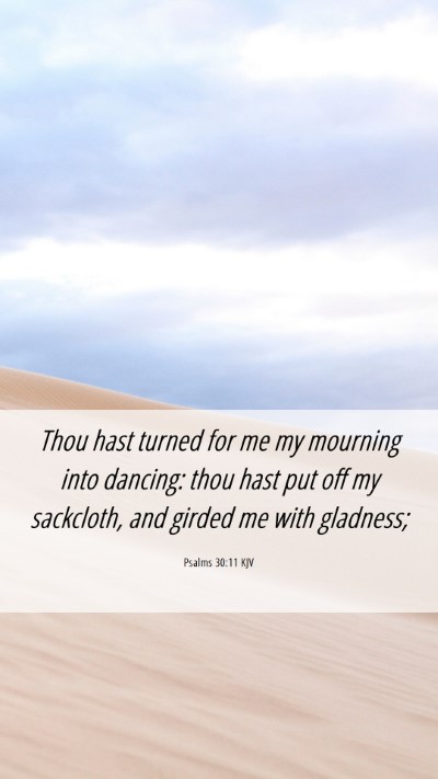 Picture 06 - Psalms 30:11 KJV Mobile Phone Wallpaper - Thou hast turned for me my mourning into dancing: - Mobile Bible Verse Wallpaper