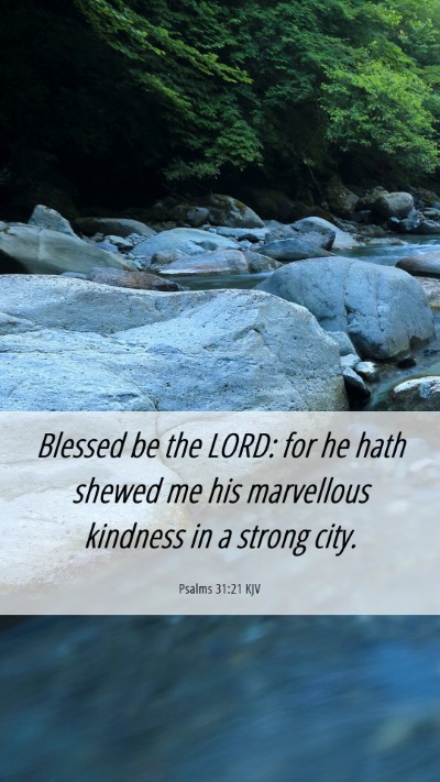 Picture 06 - Psalms 31:21 KJV Mobile Phone Wallpaper - Blessed be the LORD: for he hath shewed me his - Mobile Bible Verse Wallpaper