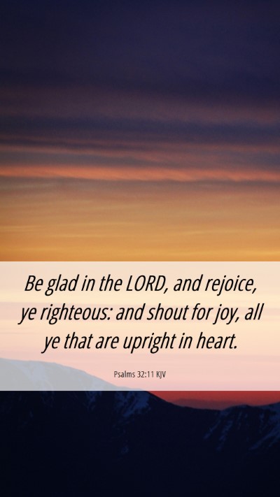 Picture 06 - Psalms 32:11 KJV Mobile Phone Wallpaper - Be glad in the LORD, and rejoice, ye righteous: - Mobile Bible Verse Wallpaper