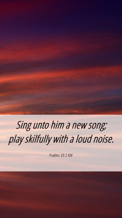 Picture 06 - Psalms 33:3 KJV Mobile Phone Wallpaper - Sing unto him a new song; play skilfully with a - Mobile Bible Verse Wallpaper