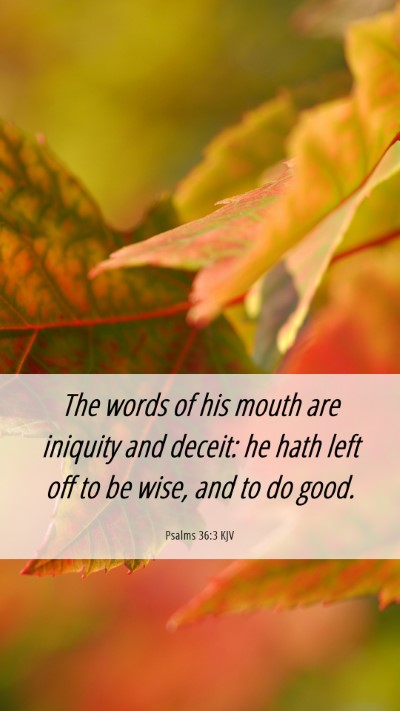 Picture 06 - Psalms 36:3 KJV Mobile Phone Wallpaper - The words of his mouth are iniquity and deceit: - Mobile Bible Verse Wallpaper