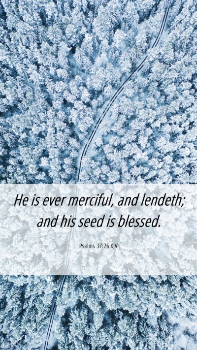 Picture 06 - Psalms 37:26 KJV Mobile Phone Wallpaper - He is ever merciful, and lendeth; and his seed is - Mobile Bible Verse Wallpaper
