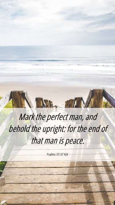 Picture 06 - Psalms 37:37 KJV Mobile Phone Wallpaper - Mark the perfect man, and behold the upright: for - Mobile Bible Verse Wallpaper