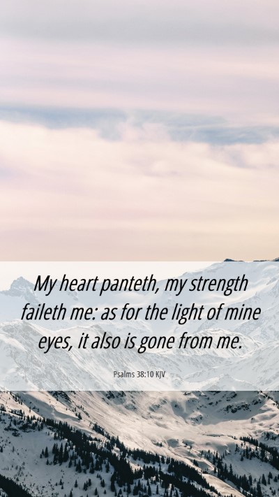 Picture 06 - Psalms 38:10 KJV Mobile Phone Wallpaper - My heart panteth, my strength faileth me: as for - Mobile Bible Verse Wallpaper
