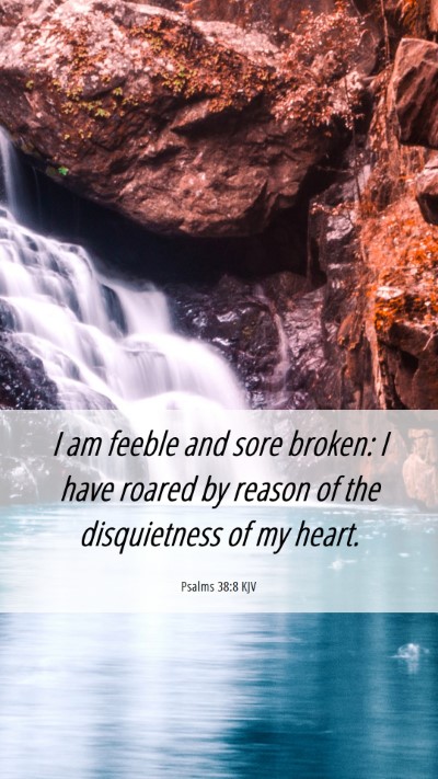 Picture 06 - Psalms 38:8 KJV Mobile Phone Wallpaper - I am feeble and sore broken: I have roared by - Mobile Bible Verse Wallpaper
