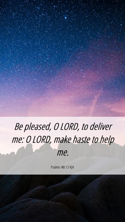 Picture 06 - Psalms 40:13 KJV Mobile Phone Wallpaper - Be pleased, O LORD, to deliver me: O LORD, make - Mobile Bible Verse Wallpaper