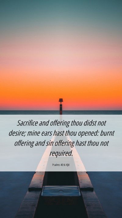Picture 06 - Psalms 40:6 KJV Mobile Phone Wallpaper - Sacrifice and offering thou didst not desire; - Mobile Bible Verse Wallpaper