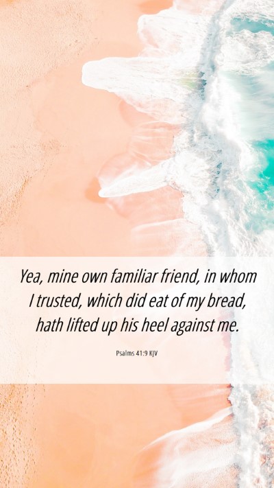 Picture 06 - Psalms 41:9 KJV Mobile Phone Wallpaper - Yea, mine own familiar friend, in whom I trusted, - Mobile Bible Verse Wallpaper