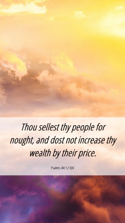 Picture 06 - Psalms 44:12 KJV Mobile Phone Wallpaper - Thou sellest thy people for nought, and dost not - Mobile Bible Verse Wallpaper