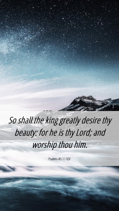 Picture 06 - Psalms 45:11 KJV Mobile Phone Wallpaper - So shall the king greatly desire thy beauty: for - Mobile Bible Verse Wallpaper
