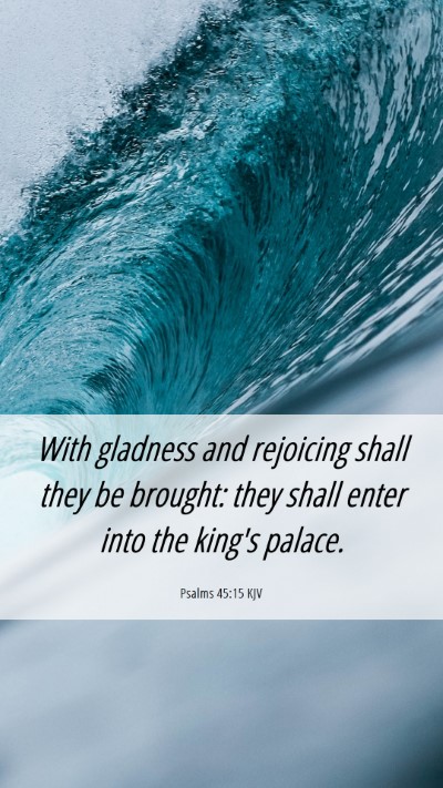 Picture 06 - Psalms 45:15 KJV Mobile Phone Wallpaper - With gladness and rejoicing shall they be - Mobile Bible Verse Wallpaper