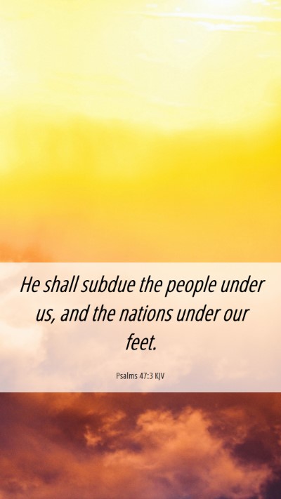 Picture 06 - Psalms 47:3 KJV Mobile Phone Wallpaper - He shall subdue the people under us, and the - Mobile Bible Verse Wallpaper