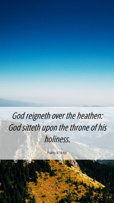 Picture 06 - Psalms 47:8 KJV Mobile Phone Wallpaper - God reigneth over the heathen: God sitteth upon - Mobile Bible Verse Wallpaper
