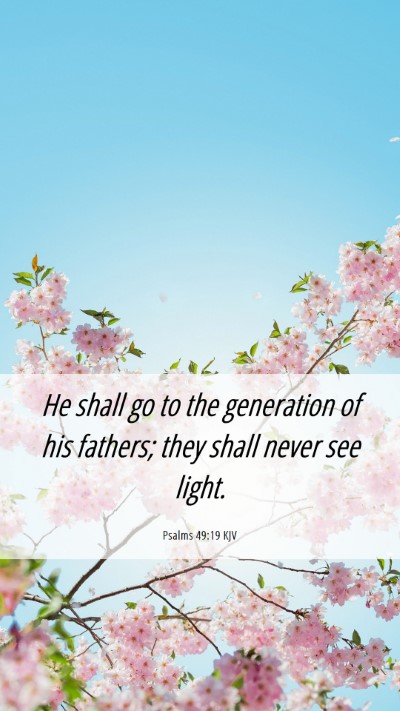 Picture 06 - Psalms 49:19 KJV Mobile Phone Wallpaper - He shall go to the generation of his fathers; - Mobile Bible Verse Wallpaper
