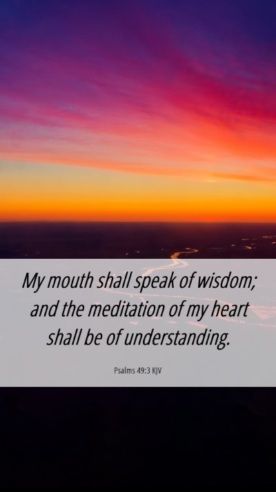 Picture 06 - Psalms 49:3 KJV Mobile Phone Wallpaper - My mouth shall speak of wisdom; and the - Mobile Bible Verse Wallpaper