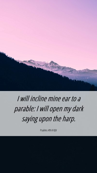 Picture 06 - Psalms 49:4 KJV Mobile Phone Wallpaper - I will incline mine ear to a parable: I will open - Mobile Bible Verse Wallpaper