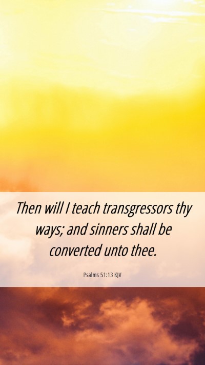 Picture 06 - Psalms 51:13 KJV Mobile Phone Wallpaper - Then will I teach transgressors thy ways; and - Mobile Bible Verse Wallpaper