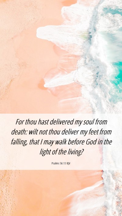 Picture 06 - Psalms 56:13 KJV Mobile Phone Wallpaper - For thou hast delivered my soul from death: wilt - Mobile Bible Verse Wallpaper