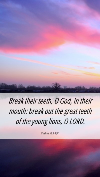 Picture 06 - Psalms 58:6 KJV Mobile Phone Wallpaper - Break their teeth, O God, in their mouth: break - Mobile Bible Verse Wallpaper