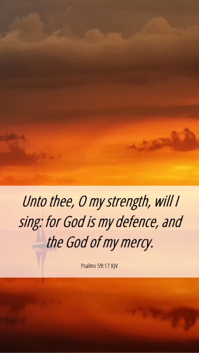 Picture 06 - Psalms 59:17 KJV Mobile Phone Wallpaper - Unto thee, O my strength, will I sing: for God is - Mobile Bible Verse Wallpaper
