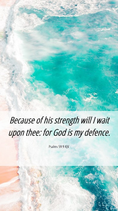 Picture 06 - Psalms 59:9 KJV Mobile Phone Wallpaper - Because of his strength will I wait upon thee: - Mobile Bible Verse Wallpaper
