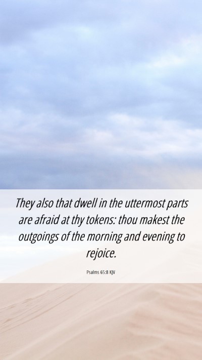 Picture 06 - Psalms 65:8 KJV Mobile Phone Wallpaper - They also that dwell in the uttermost parts are - Mobile Bible Verse Wallpaper