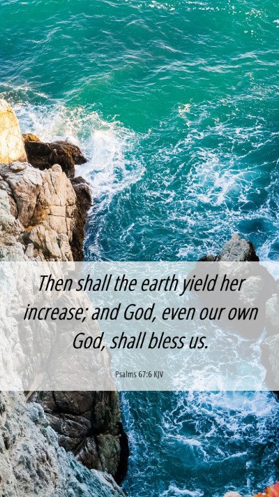 Picture 06 - Psalms 67:6 KJV Mobile Phone Wallpaper - Then shall the earth yield her increase; and God, - Mobile Bible Verse Wallpaper