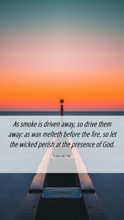 Picture 06 - Psalms 68:2 KJV Mobile Phone Wallpaper - As smoke is driven away, so drive them away: as - Mobile Bible Verse Wallpaper