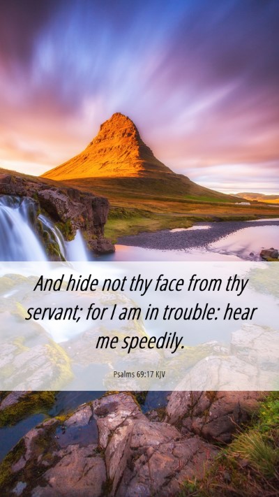 Picture 06 - Psalms 69:17 KJV Mobile Phone Wallpaper - And hide not thy face from thy servant; for I am - Mobile Bible Verse Wallpaper