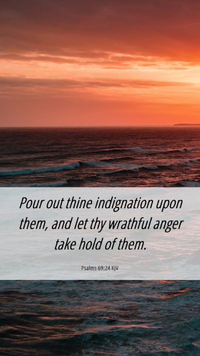 Picture 06 - Psalms 69:24 KJV Mobile Phone Wallpaper - Pour out thine indignation upon them, and let thy - Mobile Bible Verse Wallpaper