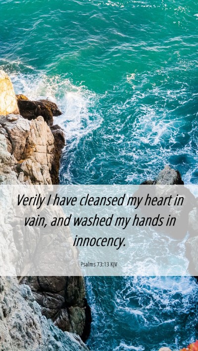 Picture 06 - Psalms 73:13 KJV Mobile Phone Wallpaper - Verily I have cleansed my heart in vain, and - Mobile Bible Verse Wallpaper