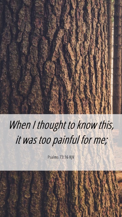Picture 06 - Psalms 73:16 KJV Mobile Phone Wallpaper - When I thought to know this, it was too painful - Mobile Bible Verse Wallpaper