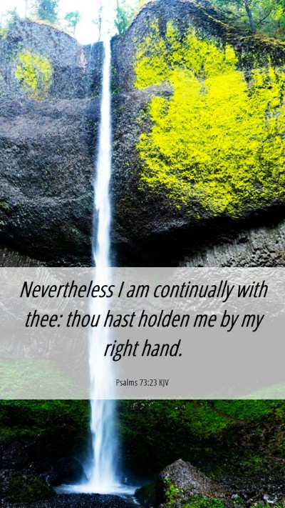 Picture 06 - Psalms 73:23 KJV Mobile Phone Wallpaper - Nevertheless I am continually with thee: thou - Mobile Bible Verse Wallpaper